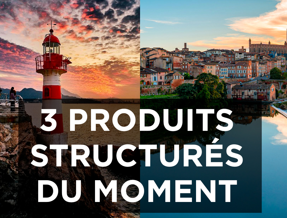 Les 3 produits structurés du moment....