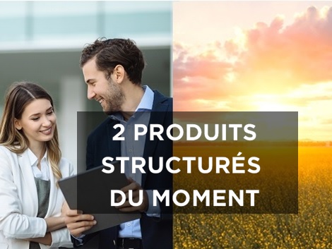 Les 2 produits structurés du moment…